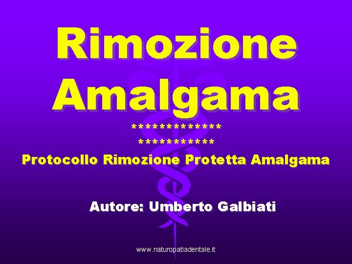 Rimozione Amalgama ******* Protocollo Rimozione Protetta Amalgama Autore: Umberto Galbiati www. naturopatiadentale. it 