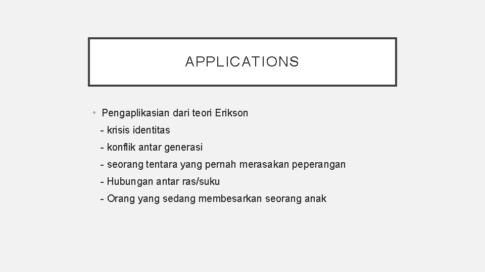 APPLICATIONS • Pengaplikasian dari teori Erikson - krisis identitas - konflik antar generasi -