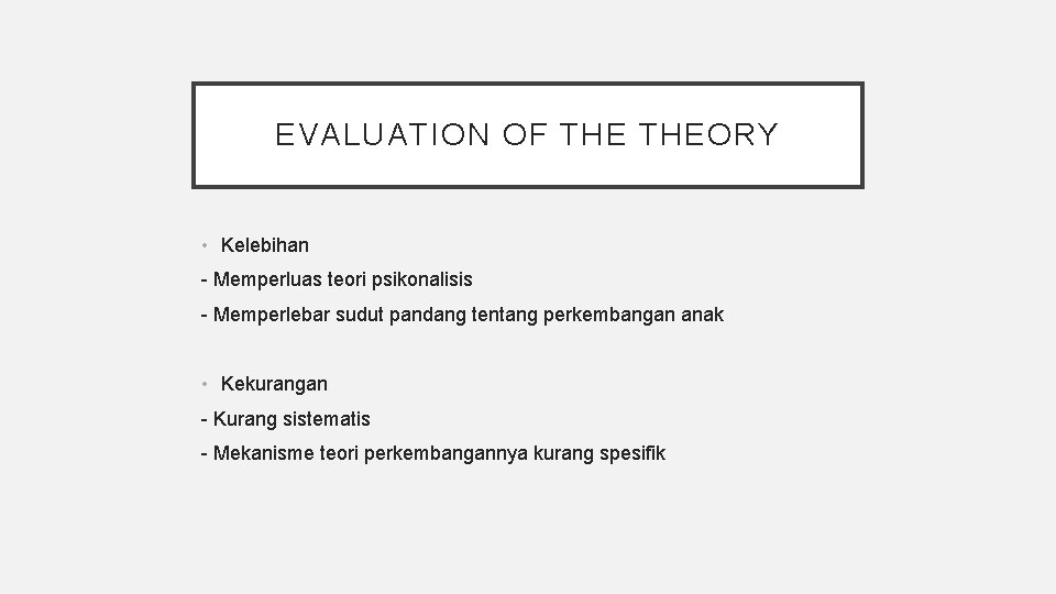 EVALUATION OF THEORY • Kelebihan - Memperluas teori psikonalisis - Memperlebar sudut pandang tentang