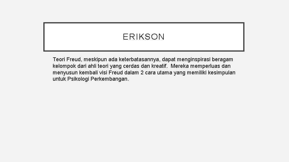 ERIKSON Teori Freud, meskipun ada keterbatasannya, dapat menginspirasi beragam kelompok dari ahli teori yang