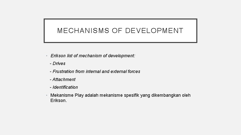 MECHANISMS OF DEVELOPMENT • Erikson list of mechanism of development: - Drives - Frustration