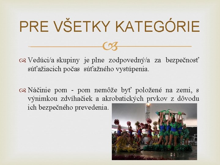 PRE VŠETKY KATEGÓRIE Vedúci/a skupiny je plne zodpovedný/a za bezpečnosť súťažiacich počas súťažného vystúpenia.