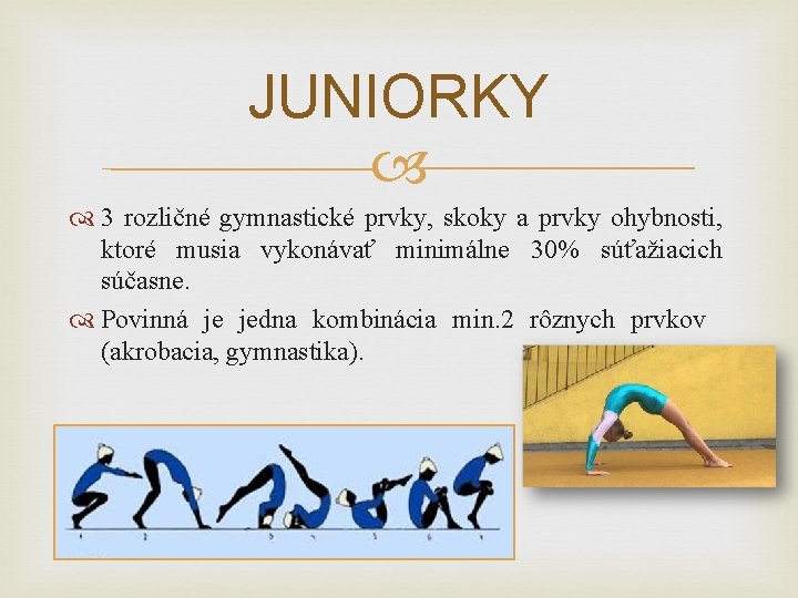 JUNIORKY 3 rozličné gymnastické prvky, skoky a prvky ohybnosti, ktoré musia vykonávať minimálne 30%