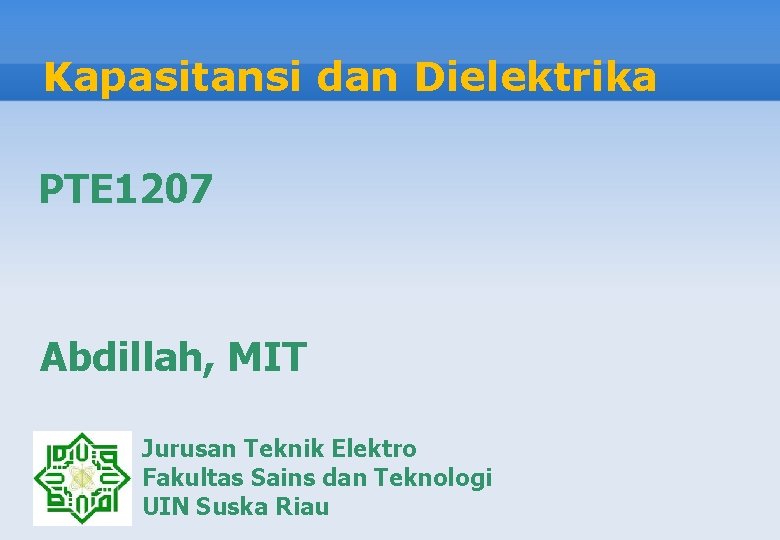 Kapasitansi dan Dielektrika PTE 1207 Abdillah, MIT Jurusan Teknik Elektro Fakultas Sains dan Teknologi