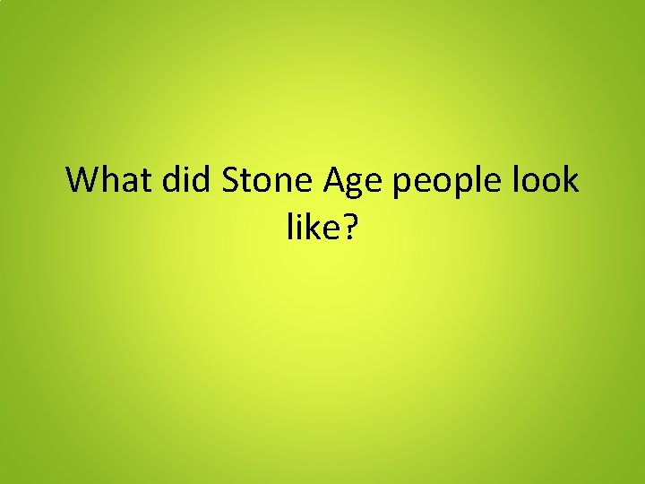 What did Stone Age people look like? What did Stone Age people look like?