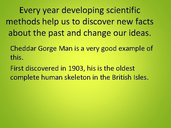 Every year developing scientific methods help us to discover new facts about the past Every year developing scientific methods help us to discover new facts about the past