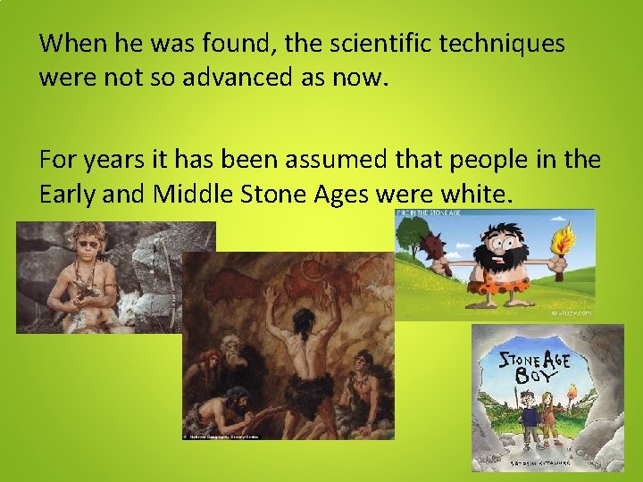 When he was found, the scientific techniques were not so advanced as now. For When he was found, the scientific techniques were not so advanced as now. For