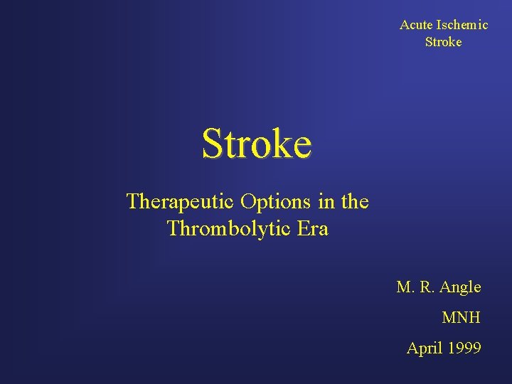 Acute Ischemic Stroke Therapeutic Options in the Thrombolytic Era M. R. Angle MNH April