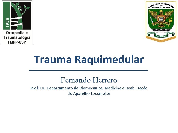 Trauma Raquimedular Fernando Herrero Prof. Dr. Departamento de Biomecânica, Medicina e Reabilitação do Aparelho