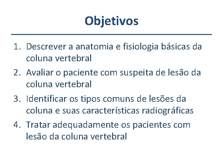 Objetivos 1. Descrever a anatomia e fisiologia básicas da coluna vertebral 2. Avaliar o