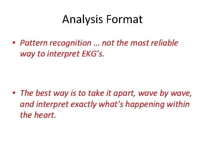 Analysis Format • Pattern recognition … not the most reliable way to interpret EKG’s.