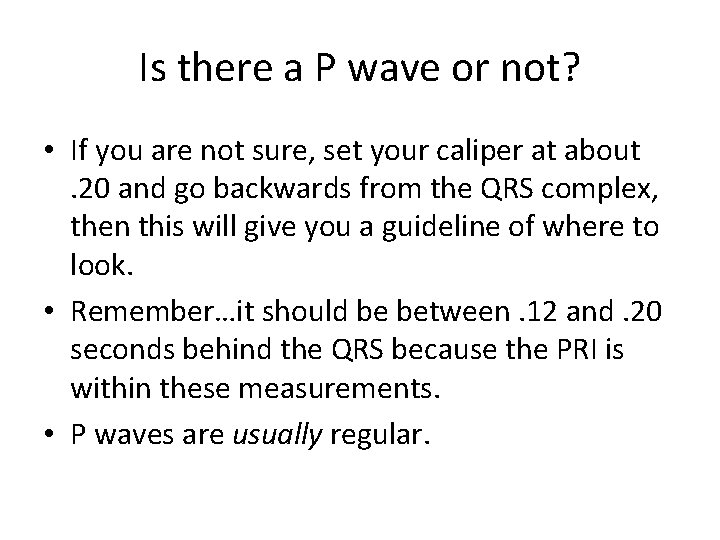 Is there a P wave or not? • If you are not sure, set