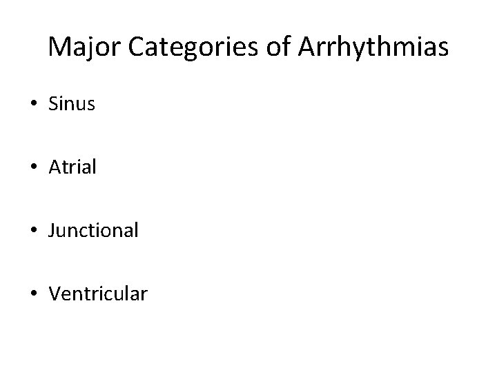 Major Categories of Arrhythmias • Sinus • Atrial • Junctional • Ventricular 