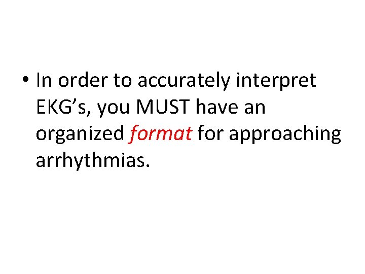  • In order to accurately interpret EKG’s, you MUST have an organized format