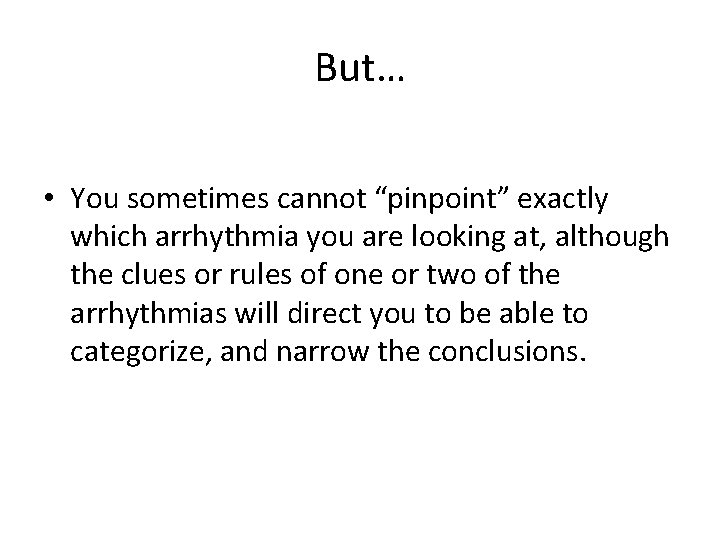 But… • You sometimes cannot “pinpoint” exactly which arrhythmia you are looking at, although