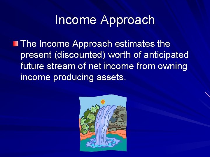 Income Approach The Income Approach estimates the present (discounted) worth of anticipated future stream