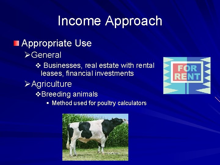 Income Approach Appropriate Use ØGeneral v Businesses, real estate with rental leases, financial investments