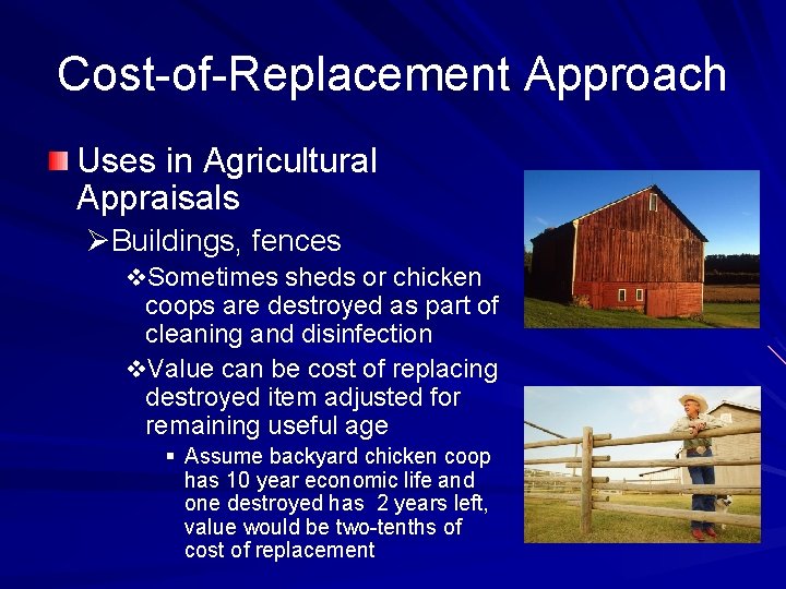 Cost-of-Replacement Approach Uses in Agricultural Appraisals ØBuildings, fences v. Sometimes sheds or chicken coops