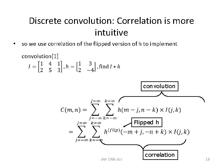 Discrete convolution: Correlation is more intuitive • so we use correlation of the flipped Discrete convolution: Correlation is more intuitive • so we use correlation of the flipped