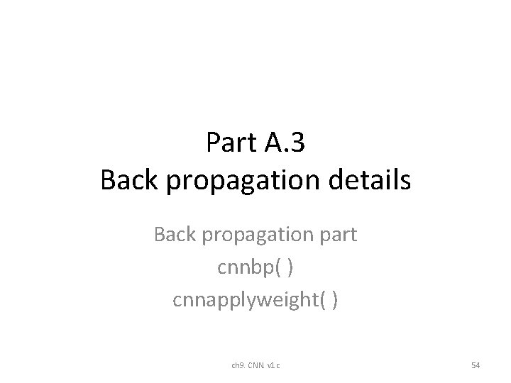 Part A. 3 Back propagation details Back propagation part cnnbp( ) cnnapplyweight( ) ch Part A. 3 Back propagation details Back propagation part cnnbp( ) cnnapplyweight( ) ch