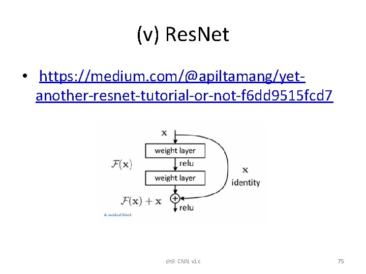 (v) Res. Net • https: //medium. com/@apiltamang/yetanother-resnet-tutorial-or-not-f 6 dd 9515 fcd 7 ch 9. (v) Res. Net • https: //medium. com/@apiltamang/yetanother-resnet-tutorial-or-not-f 6 dd 9515 fcd 7 ch 9.