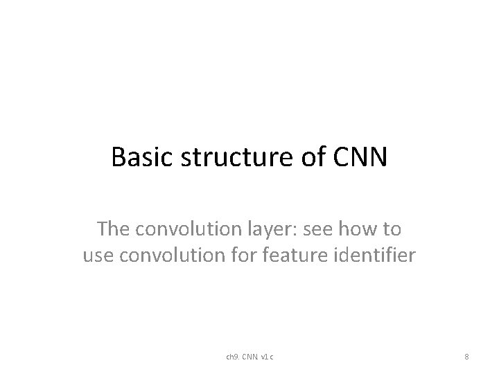Basic structure of CNN The convolution layer: see how to use convolution for feature Basic structure of CNN The convolution layer: see how to use convolution for feature