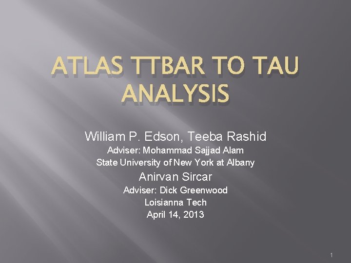 ATLAS TTBAR TO TAU ANALYSIS William P. Edson, Teeba Rashid Adviser: Mohammad Sajjad Alam