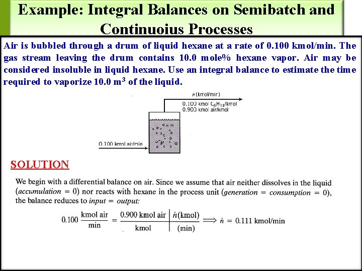 Example: Integral Balances on Semibatch and Continuoius Processes Air is bubbled through a drum