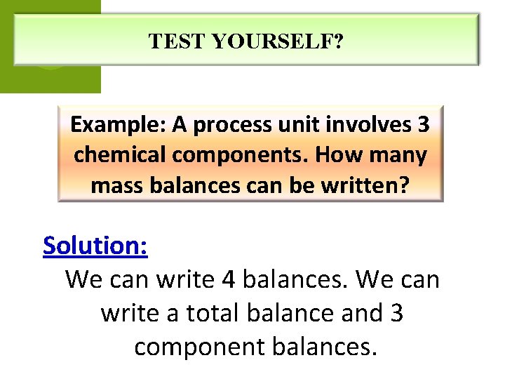 TEST YOURSELF? Example: A process unit involves 3 chemical components. How many mass balances