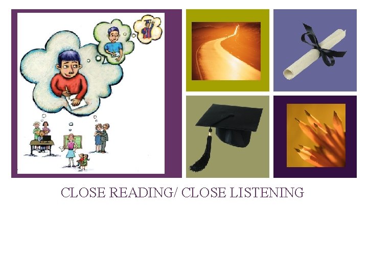 + CLOSE READING/ CLOSE LISTENING 