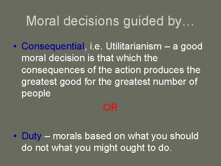 Moral decisions guided by… • Consequential, i. e. Utilitarianism – a good moral decision Moral decisions guided by… • Consequential, i. e. Utilitarianism – a good moral decision