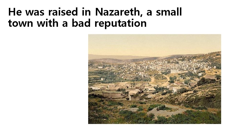 He was raised in Nazareth, a small town with a bad reputation 