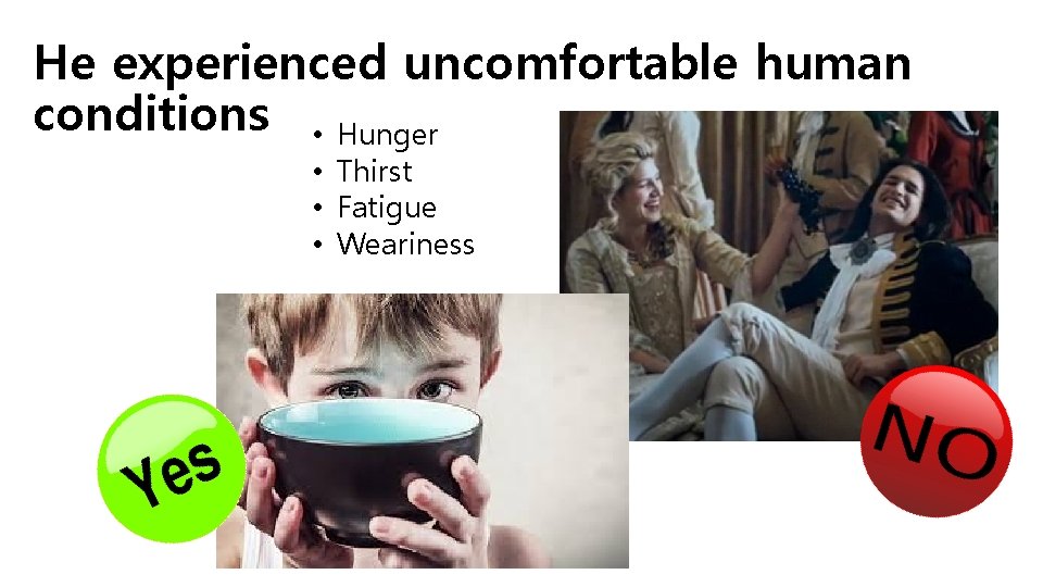 He experienced uncomfortable human conditions • Hunger • Thirst • Fatigue • Weariness 