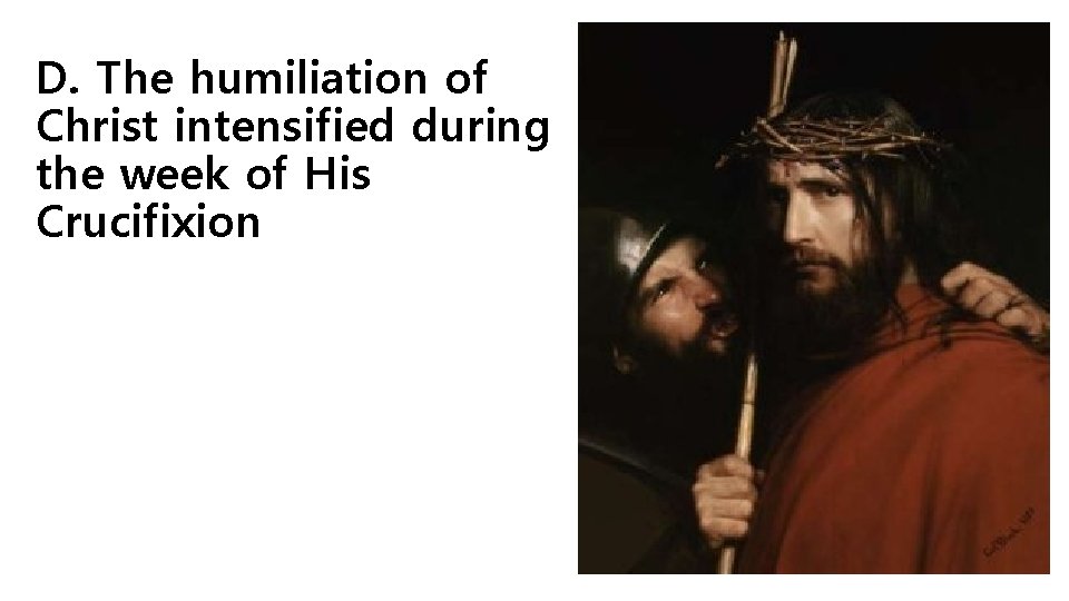 D. The humiliation of Christ intensified during the week of His Crucifixion 