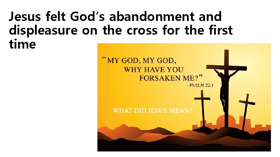 Jesus felt God’s abandonment and displeasure on the cross for the first time 