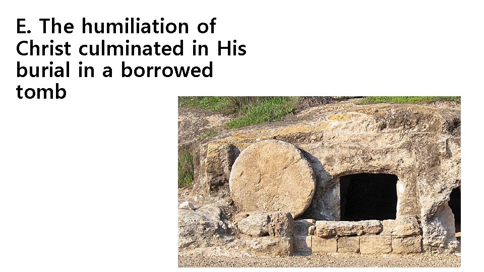 E. The humiliation of Christ culminated in His burial in a borrowed tomb 