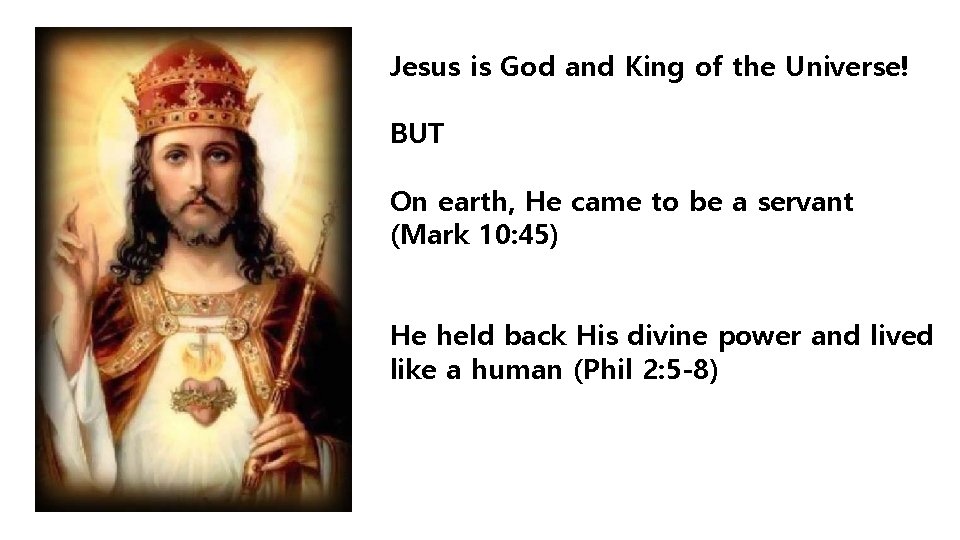 Jesus is God and King of the Universe! BUT On earth, He came to