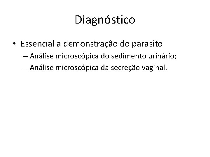 Diagnóstico • Essencial a demonstração do parasito – Análise microscópica do sedimento urinário; –