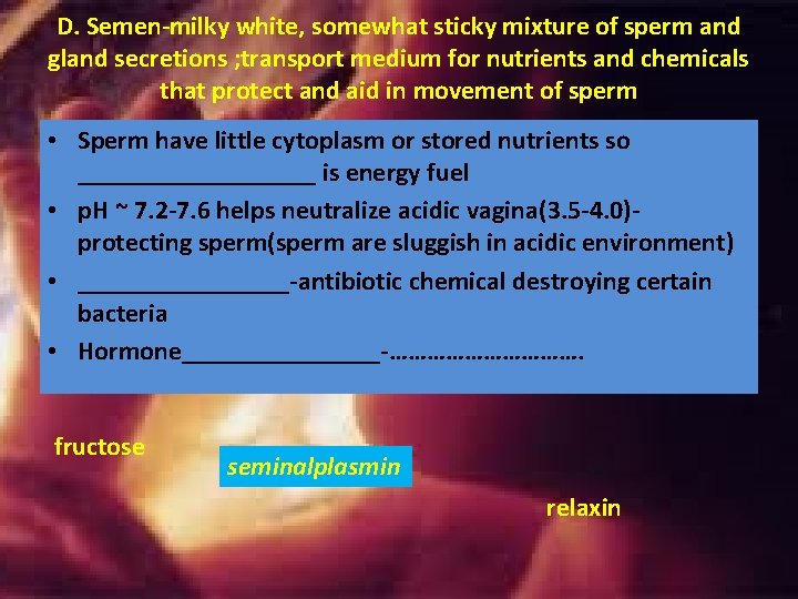 D. Semen-milky white, somewhat sticky mixture of sperm and gland secretions ; transport medium D. Semen-milky white, somewhat sticky mixture of sperm and gland secretions ; transport medium