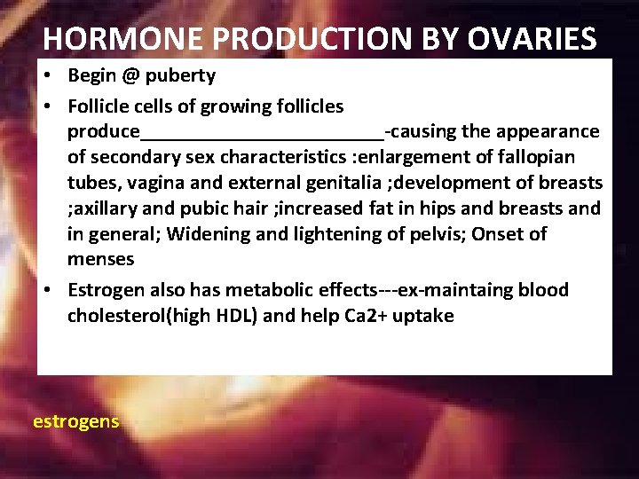 HORMONE PRODUCTION BY OVARIES • Begin @ puberty • Follicle cells of growing follicles HORMONE PRODUCTION BY OVARIES • Begin @ puberty • Follicle cells of growing follicles