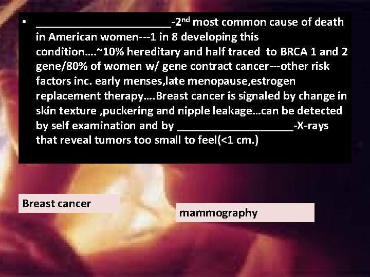 • ___________-2 nd most common cause of death in American women---1 in 8 • ___________-2 nd most common cause of death in American women---1 in 8