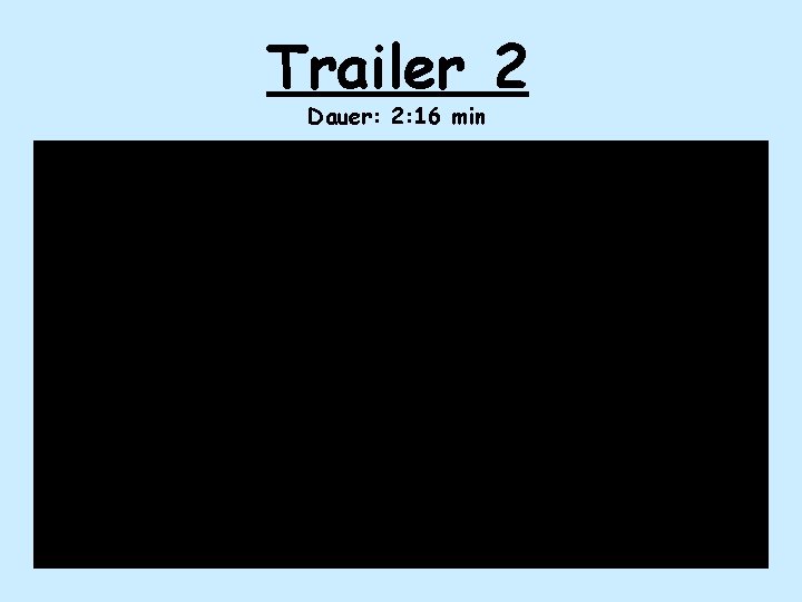 Trailer 2 Dauer: 2: 16 min 