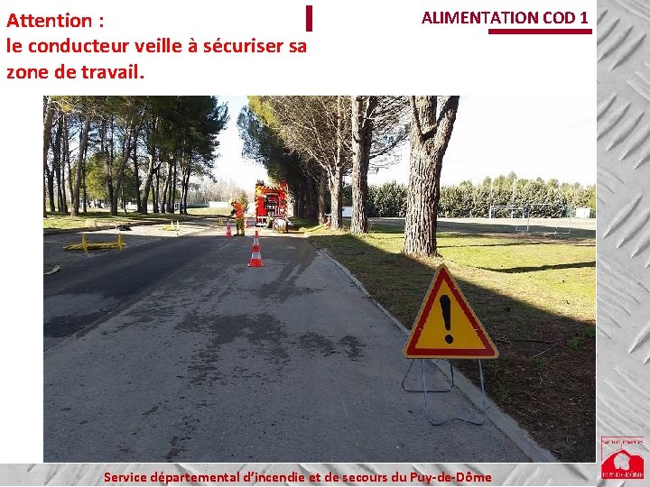 Attention : le conducteur veille à sécuriser sa zone de travail. ALIMENTATION COD 1