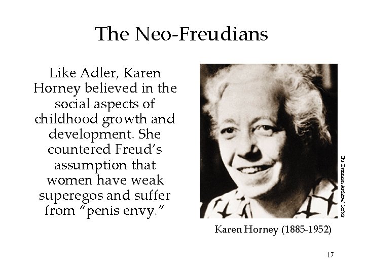 The Neo-Freudians The Bettmann Archive/ Corbis Like Adler, Karen Horney believed in the social