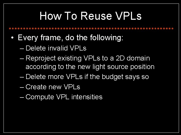 How To Reuse VPLs • Every frame, do the following: – Delete invalid VPLs