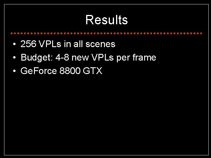 Results • 256 VPLs in all scenes • Budget: 4 -8 new VPLs per