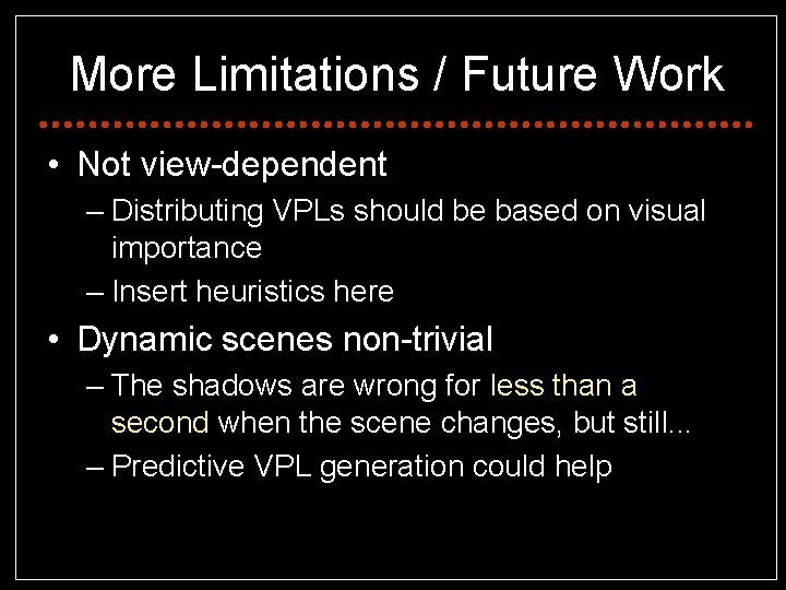 More Limitations / Future Work • Not view-dependent – Distributing VPLs should be based