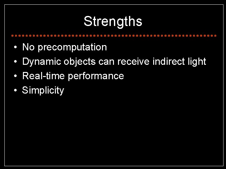 Strengths • • No precomputation Dynamic objects can receive indirect light Real-time performance Simplicity