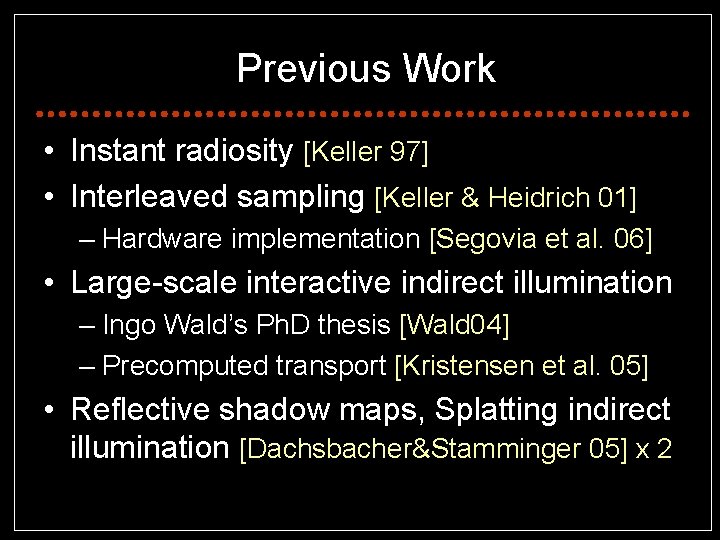 Previous Work • Instant radiosity [Keller 97] • Interleaved sampling [Keller & Heidrich 01]