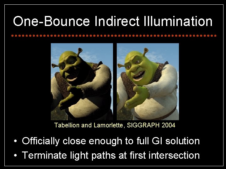 One-Bounce Indirect Illumination Tabellion and Lamorlette, SIGGRAPH 2004 • Officially close enough to full